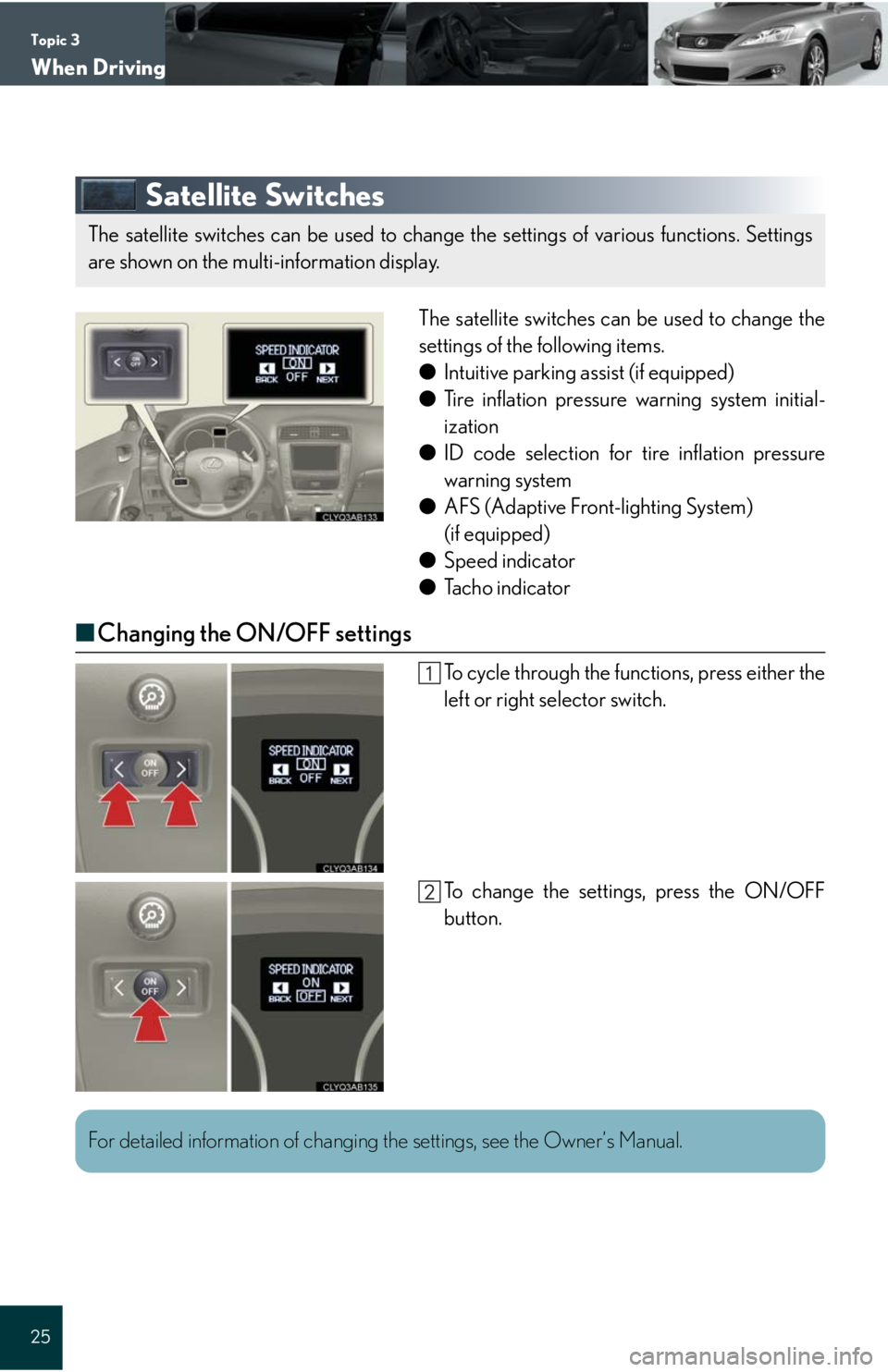 Lexus IS250C 2010  Do-It-Yourself Maintenance / LEXUS 2010 IS350C/250C QUICK GUIDE OWNERS MANUAL (OM53738U) Topic 3
When Driving
25
Satellite Switches
The satellite switches can be used to change the
settings of the following items.
●Intuitive parking assist (if equipped)
●Tire inflation pressure warnin