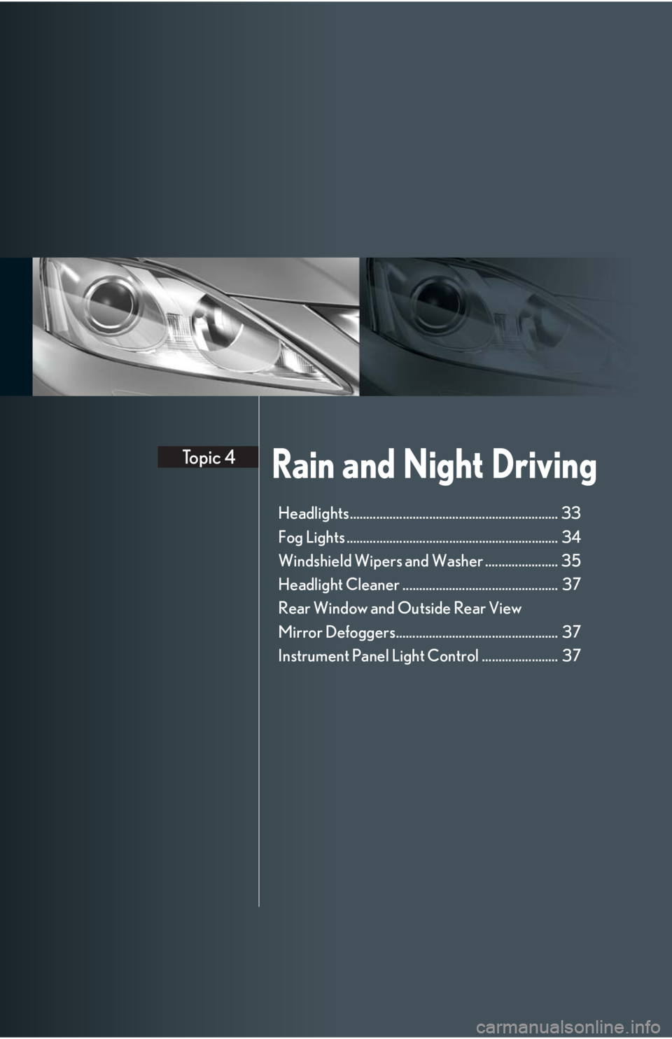 Lexus IS250C 2010  Do-It-Yourself Maintenance / LEXUS 2010 IS350C/250C QUICK GUIDE  (OM53738U) Owners Guide Rain and Night DrivingTopic 4
Headlights............................................................... 33
Fog Lights ................................................................ 34
Windshield Wip