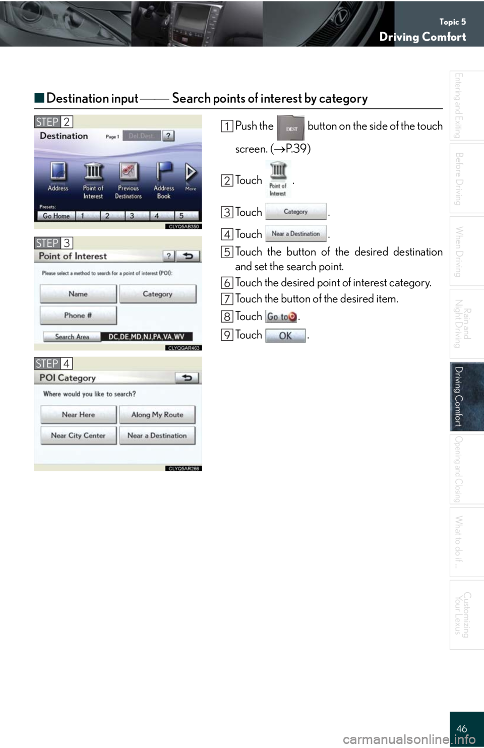 Lexus IS250C 2010  Do-It-Yourself Maintenance / LEXUS 2010 IS350C/250C QUICK GUIDE  (OM53738U) Service Manual Topic 5
Driving Comfort
46
Entering and Exiting
When Driving
Rain and 
Night Driving
Driving ComfortDriving Comfort
Opening and Closing
What to do if ...
Customizing
Yo u r  L e x u s
Before Driving
