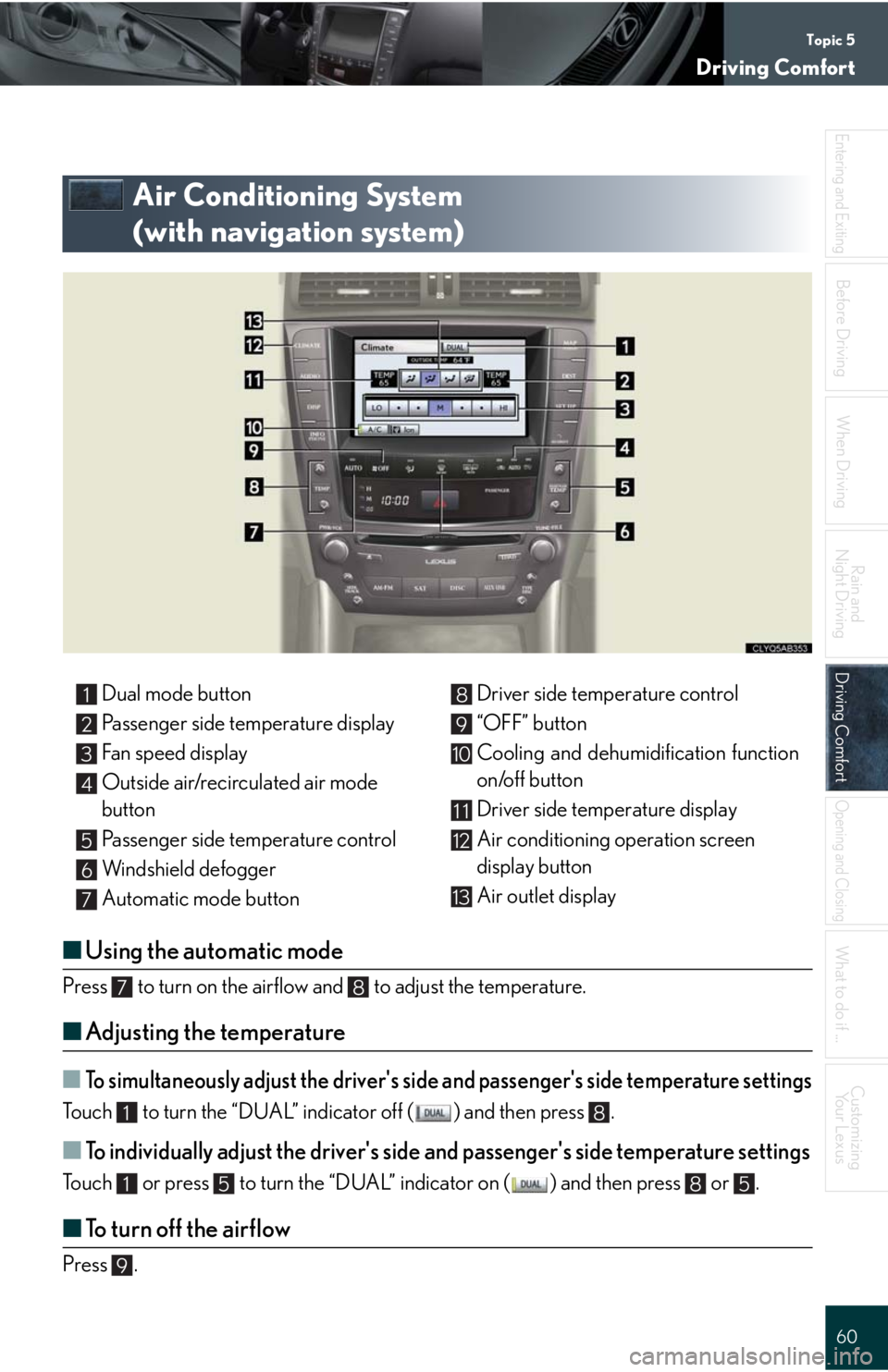 Lexus IS250C 2010 Do-It-Yourself Maintenance / LEXUS 2010 IS350C/250C QUICK GUIDE (OM53738U) User Guide Topic 5
Driving Comfort
60
Entering and Exiting
When Driving
Rain and
Night Driving
Driving ComfortDriving Comfort
Opening and Closing
What to do if ...
Customizing
Yo u r L e x u s
Before Driving
A Lexus IS250C 2010 Do-It-Yourself Maintenance / LEXUS 2010 IS350C/250C QUICK GUIDE (OM53738U) User Guide Topic 5
Driving Comfort
60
Entering and Exiting
When Driving
Rain and
Night Driving
Driving ComfortDriving Comfort
Opening and Closing
What to do if ...
Customizing
Yo u r L e x u s
Before Driving
A