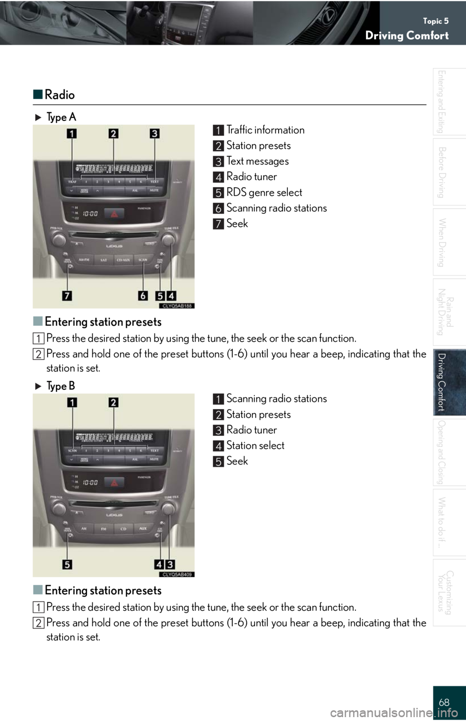 Lexus IS250C 2010  Do-It-Yourself Maintenance / LEXUS 2010 IS350C/250C QUICK GUIDE  (OM53738U) Repair Manual Topic 5
Driving Comfort
68
Entering and Exiting
When Driving
Rain and 
Night Driving
Driving ComfortDriving Comfort
Opening and Closing
What to do if ...
Customizing
Yo u r  L e x u s
Before Driving
