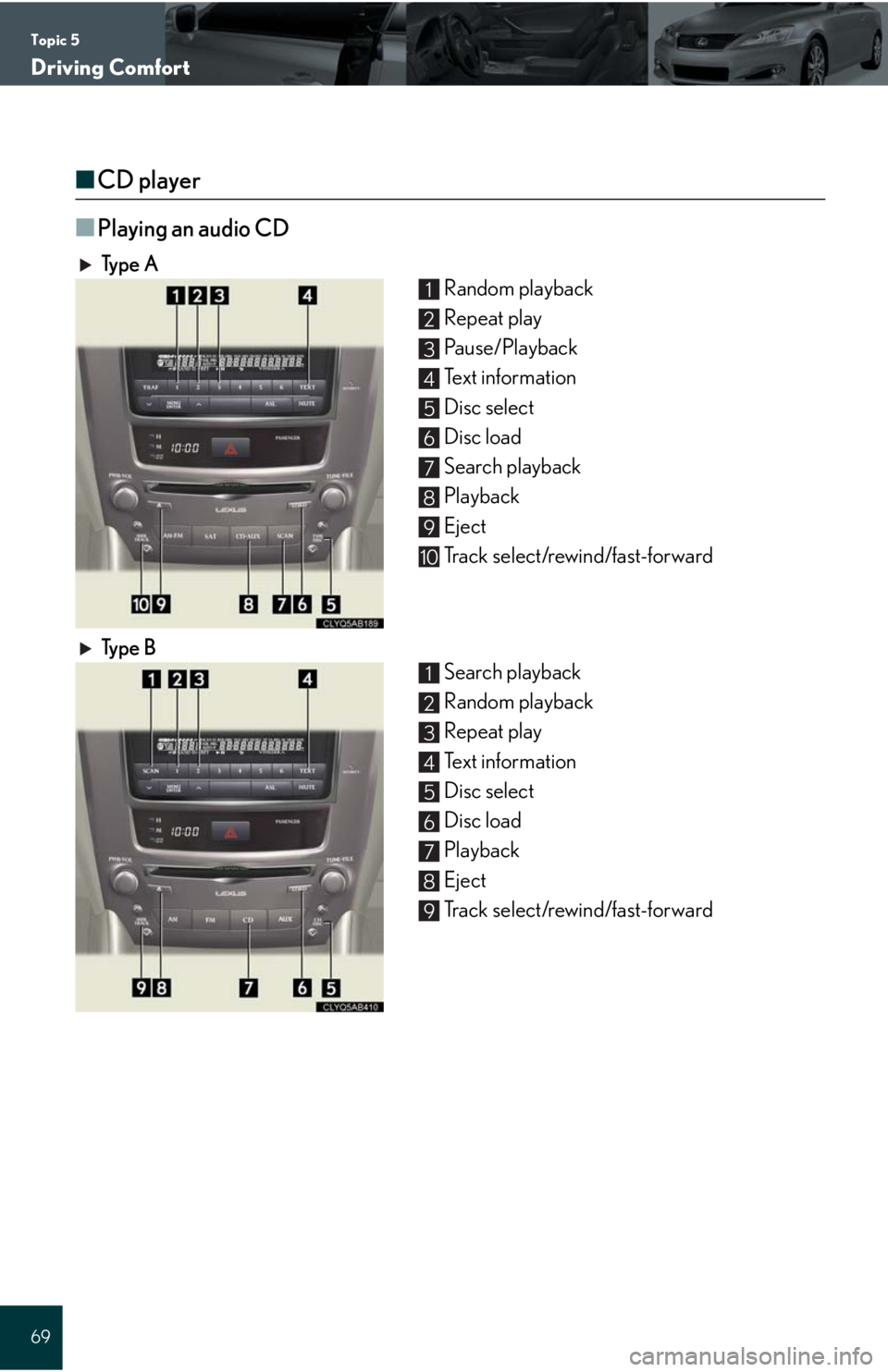 Lexus IS250C 2010  Do-It-Yourself Maintenance / LEXUS 2010 IS350C/250C QUICK GUIDE  (OM53738U) Repair Manual Topic 5
Driving Comfort
69
■CD player
■
Playing an audio CD
Ty p e  A
Random playback 
Repeat play
Pa u s e / P l a y b a c k
Text information
Disc select
Disc load
Search playback
Playback
Eject
