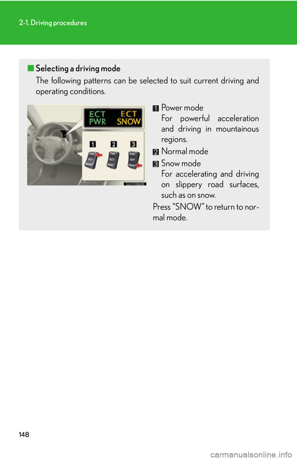 Lexus IS250C 2010 Do-It-Yourself Maintenance / LEXUS 2010 IS350C/250C OWNERS MANUAL (OM53A20U) 148
2-1. Driving procedures
■Selecting a driving mode
The following patterns can be selec ted to suit current driving and
operating conditions.
Power mode
For powerful acceleration
and driving in Lexus IS250C 2010 Do-It-Yourself Maintenance / LEXUS 2010 IS350C/250C OWNERS MANUAL (OM53A20U) 148
2-1. Driving procedures
■Selecting a driving mode
The following patterns can be selec ted to suit current driving and
operating conditions.
Power mode
For powerful acceleration
and driving in