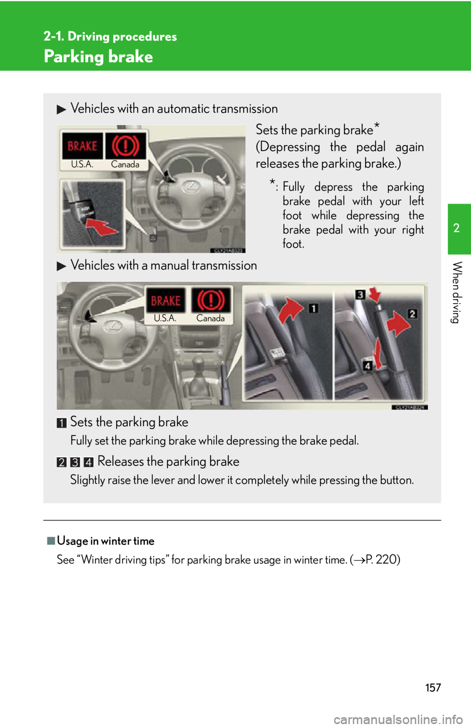 Lexus IS250C 2010 Do-It-Yourself Maintenance / LEXUS 2010 IS350C/250C OWNERS MANUAL (OM53A20U) 157
2-1. Driving procedures
2
When driving
Parking brake
■Usage in winter time
See “Winter driving tips” for parking brake usage in winter time. (P. 2 2 0 )
Vehicles with an automatic transm Lexus IS250C 2010 Do-It-Yourself Maintenance / LEXUS 2010 IS350C/250C OWNERS MANUAL (OM53A20U) 157
2-1. Driving procedures
2
When driving
Parking brake
■Usage in winter time
See “Winter driving tips” for parking brake usage in winter time. (P. 2 2 0 )
Vehicles with an automatic transm