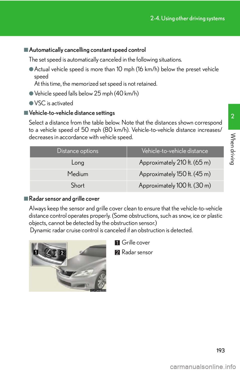 Lexus IS250C 2010 Do-It-Yourself Maintenance / LEXUS 2010 IS350C/250C (OM53A20U) User Guide 193
2-4. Using other driving systems
2
When driving
■Automatically cancelling constant speed control
The set speed is automatically canceled in the following situations.
●Actual vehicle speed is Lexus IS250C 2010 Do-It-Yourself Maintenance / LEXUS 2010 IS350C/250C (OM53A20U) User Guide 193
2-4. Using other driving systems
2
When driving
■Automatically cancelling constant speed control
The set speed is automatically canceled in the following situations.
●Actual vehicle speed is