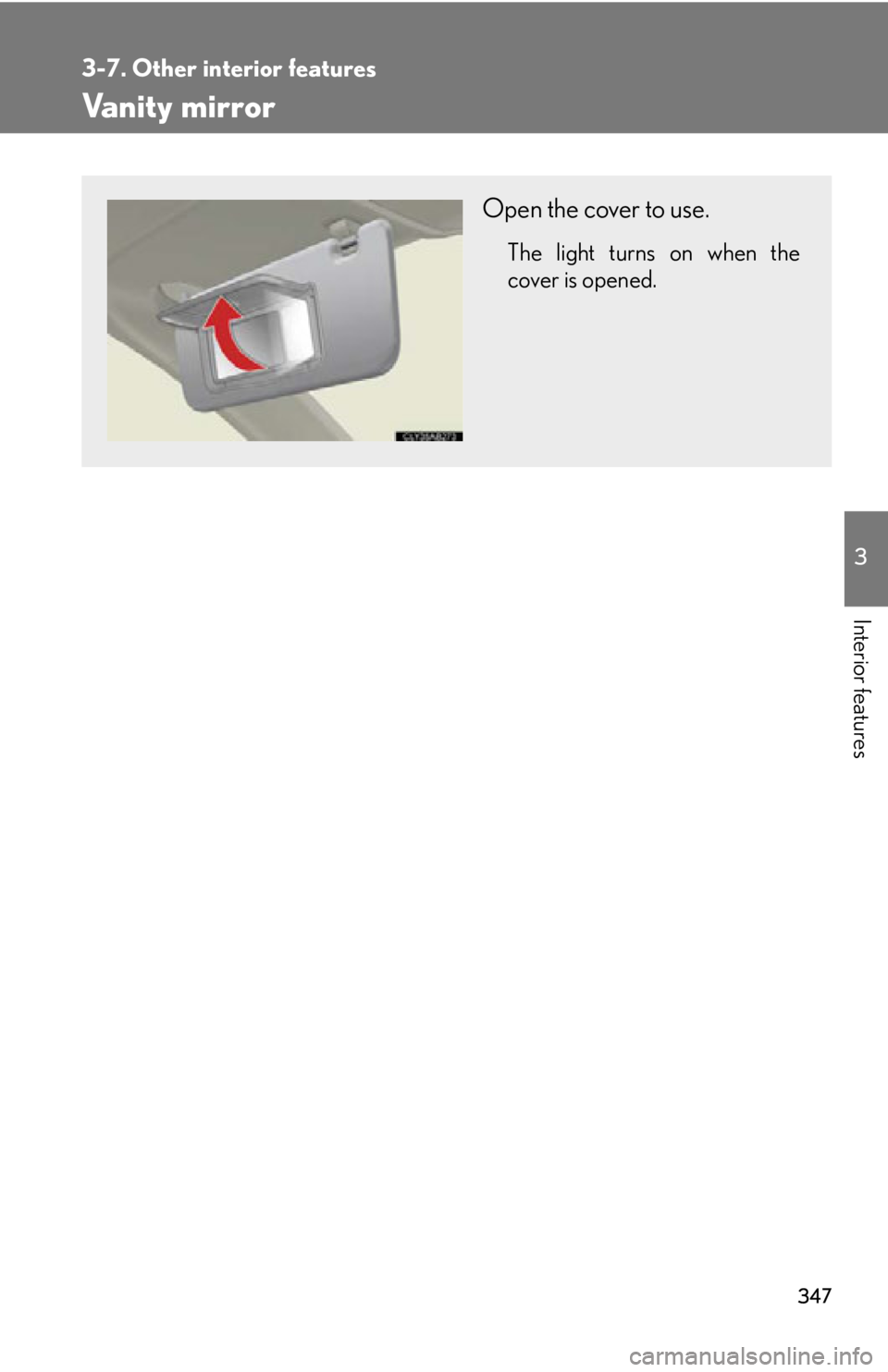 Lexus IS250C 2010 Do-It-Yourself Maintenance / LEXUS 2010 IS350C/250C (OM53A20U) Manual PDF 347
3-7. Other interior features
3
Interior features
Vanity mirror
Open the cover to use.
The light turns on when the
cover is opened. Lexus IS250C 2010 Do-It-Yourself Maintenance / LEXUS 2010 IS350C/250C (OM53A20U) Manual PDF 347
3-7. Other interior features
3
Interior features
Vanity mirror
Open the cover to use.
The light turns on when the
cover is opened.