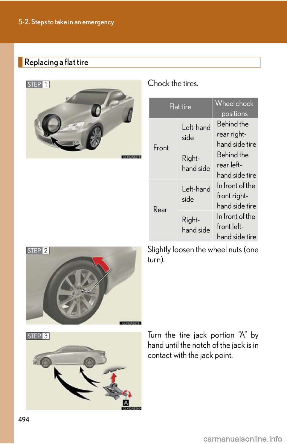 Lexus IS250C 2010 Do-It-Yourself Maintenance / LEXUS 2010 IS350C/250C (OM53A20U) Owners Guide 494
5-2. Steps to take in an emergency
Replacing a flat tireChock the tires.
Slightly loosen the wheel nuts (one
turn).
Turn the tire jack portion “A” by
hand until the notch of the jack is in
con Lexus IS250C 2010 Do-It-Yourself Maintenance / LEXUS 2010 IS350C/250C (OM53A20U) Owners Guide 494
5-2. Steps to take in an emergency
Replacing a flat tireChock the tires.
Slightly loosen the wheel nuts (one
turn).
Turn the tire jack portion “A” by
hand until the notch of the jack is in
con