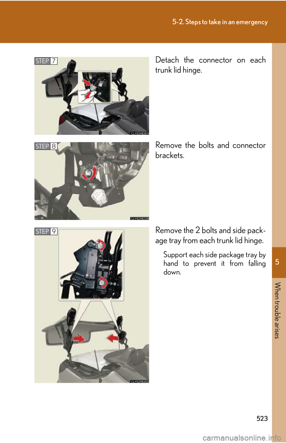 Lexus IS250C 2010  Do-It-Yourself Maintenance / LEXUS 2010 IS350C/250C OWNERS MANUAL (OM53A20U) 5
When trouble arises
523
5-2. Steps to take in an emergency
Detach the connector on each
trunk lid hinge.
Remove the bolts and connector
brackets.
Remove the 2 bolts and side pack-
age tray from each
