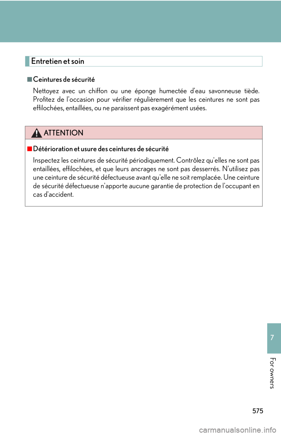 Lexus IS250C 2010  Do-It-Yourself Maintenance / LEXUS 2010 IS350C/250C OWNERS MANUAL (OM53A20U) 575
7
For owners
Entretien et soin
■Ceintures de sécurité
Nettoyez avec un chiffon ou une éponge humectée deau savonneuse tiède.
Profitez de loccasion pour vérifier régulièrement que les c