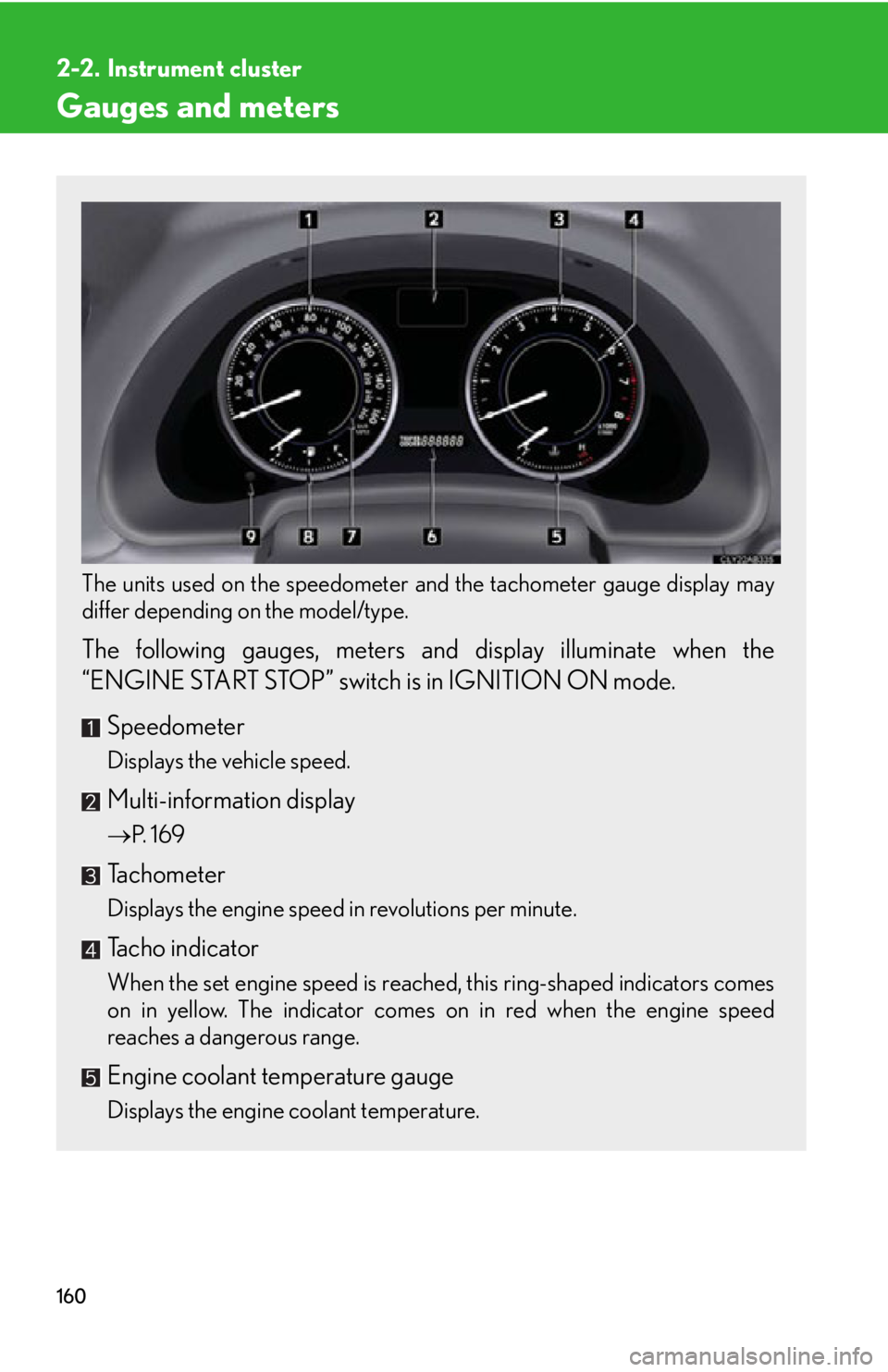 Lexus IS250C 2010 Do-It-Yourself Maintenance / LEXUS 2010 IS350C IS250C (OM53A24U) Owners Guide 160
2-2. Instrument cluster
Gauges and meters
The units used on the speedometer and the tachometer gauge display may
differ depending on the model/type.
The following gauges, meters and display ill Lexus IS250C 2010 Do-It-Yourself Maintenance / LEXUS 2010 IS350C IS250C (OM53A24U) Owners Guide 160
2-2. Instrument cluster
Gauges and meters
The units used on the speedometer and the tachometer gauge display may
differ depending on the model/type.
The following gauges, meters and display ill