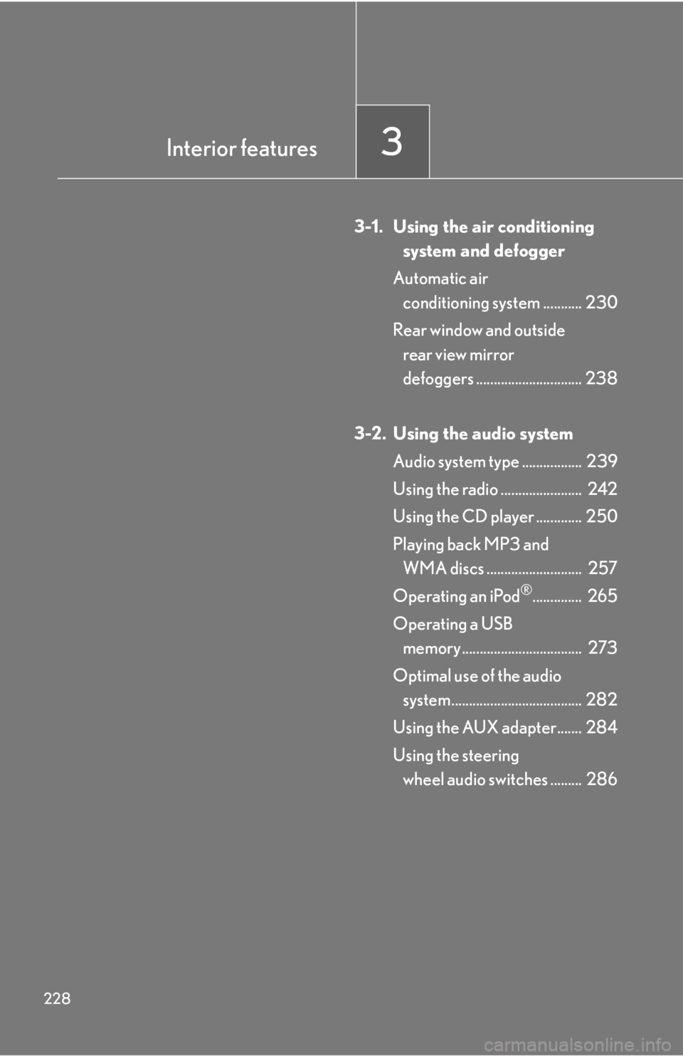 Lexus IS250C 2010 Do-It-Yourself Maintenance / LEXUS 2010 IS350C IS250C OWNERS MANUAL (OM53A24U) 228
3-1. Using the air conditioning system and defogger
Automatic air conditioning system ........... 230
Rear window and outside rear view mirror
defoggers .............................. 238
3-2. Lexus IS250C 2010 Do-It-Yourself Maintenance / LEXUS 2010 IS350C IS250C OWNERS MANUAL (OM53A24U) 228
3-1. Using the air conditioning system and defogger
Automatic air conditioning system ........... 230
Rear window and outside rear view mirror
defoggers .............................. 238
3-2.