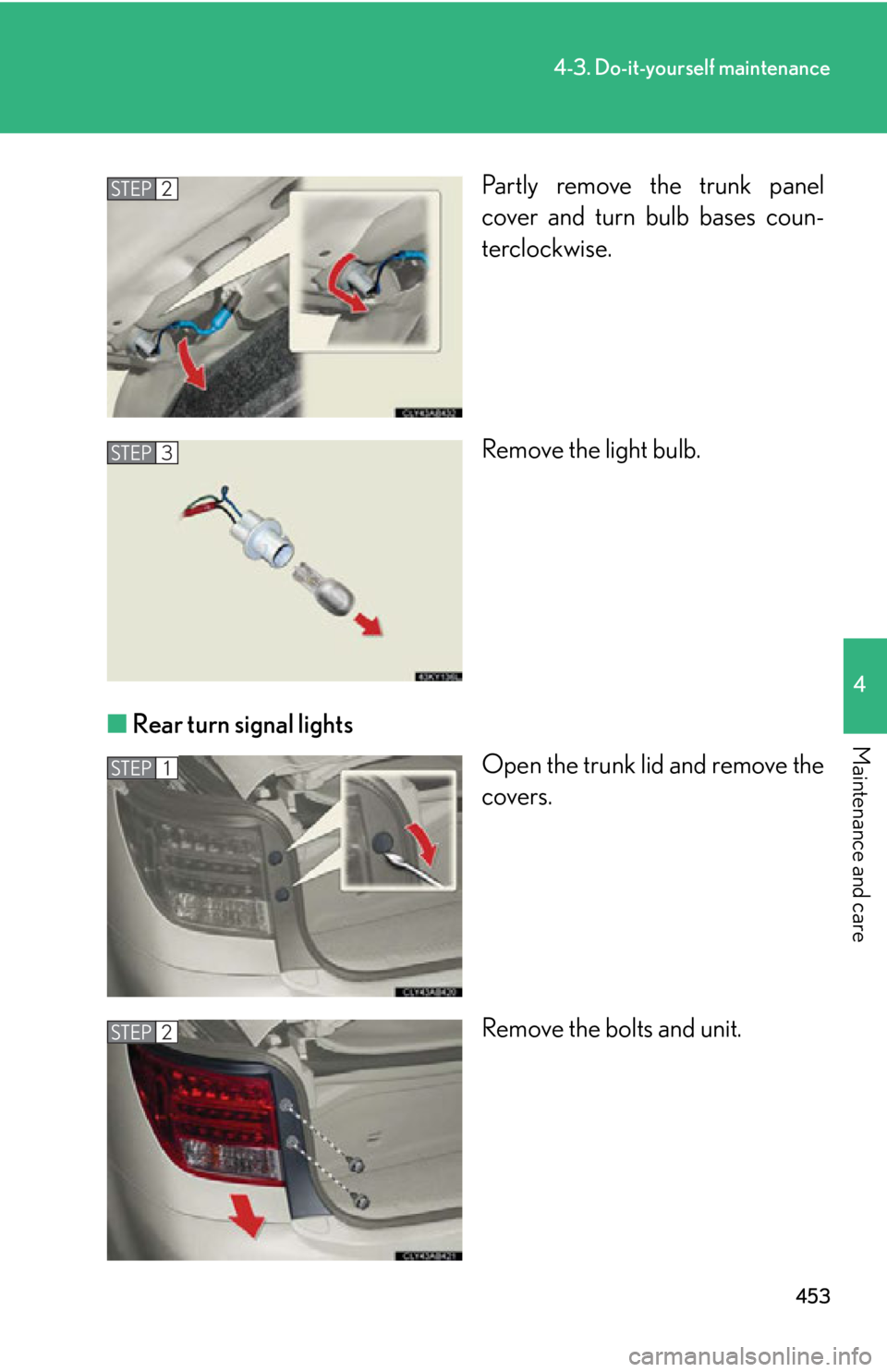 Lexus IS250C 2010 Do-It-Yourself Maintenance / LEXUS 2010 IS350C IS250C (OM53A24U) User Guide 453
4-3. Do-it-yourself maintenance
4
Maintenance and care
Partly remove the trunk panel
cover and turn bulb bases coun-
terclockwise.
Remove the light bulb.
■ Rear turn signal lights
Open the trunk Lexus IS250C 2010 Do-It-Yourself Maintenance / LEXUS 2010 IS350C IS250C (OM53A24U) User Guide 453
4-3. Do-it-yourself maintenance
4
Maintenance and care
Partly remove the trunk panel
cover and turn bulb bases coun-
terclockwise.
Remove the light bulb.
■ Rear turn signal lights
Open the trunk