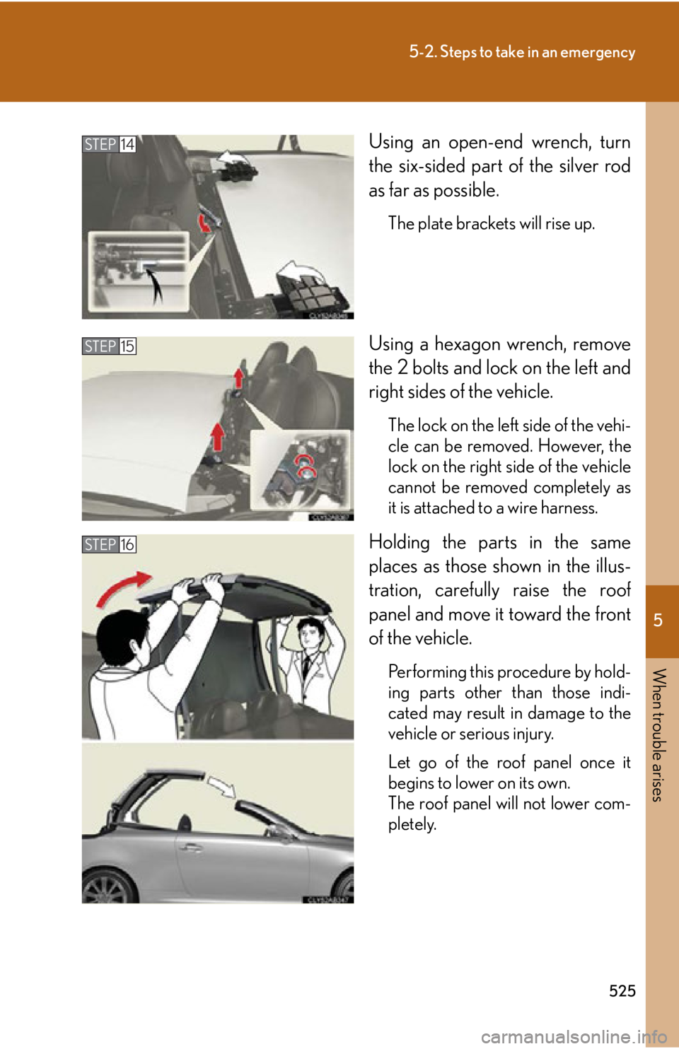 Lexus IS250C 2010  Do-It-Yourself Maintenance / LEXUS 2010 IS350C IS250C OWNERS MANUAL (OM53A24U) 5
When trouble arises
525
5-2. Steps to take in an emergency
Using an open-end wrench, turn
the six-sided part of the silver rod
as far as possible.
The plate brackets will rise up.
Using a hexagon wr