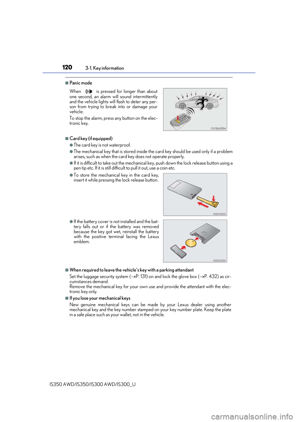 Lexus IS300 2020 / LEXUS 2020 IS300,IS350 (OM53F29U) User Guide 1203-1. Key information
IS350 AWD/IS350/IS300 AWD/IS300_U
■Panic mode
■Card key (if equipped)
●The card key is not waterproof.
●The mechanical key that is stored inside the card key should be Lexus IS300 2020 / LEXUS 2020 IS300,IS350 (OM53F29U) User Guide 1203-1. Key information
IS350 AWD/IS350/IS300 AWD/IS300_U
■Panic mode
■Card key (if equipped)
●The card key is not waterproof.
●The mechanical key that is stored inside the card key should be