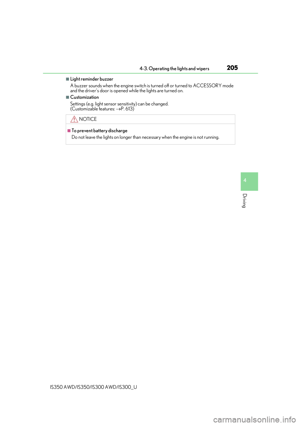 Lexus IS300 2020  Owners Manual / LEXUS 2020 IS300,IS350 OWNERS MANUAL (OM53F29U) 2054-3. Operating the lights and wipers
4
Driving
IS350 AWD/IS350/IS300 AWD/IS300_U
■Light reminder buzzer
A buzzer sounds when the engine switch is turned off or turned to ACCESSORY mode
and the dr