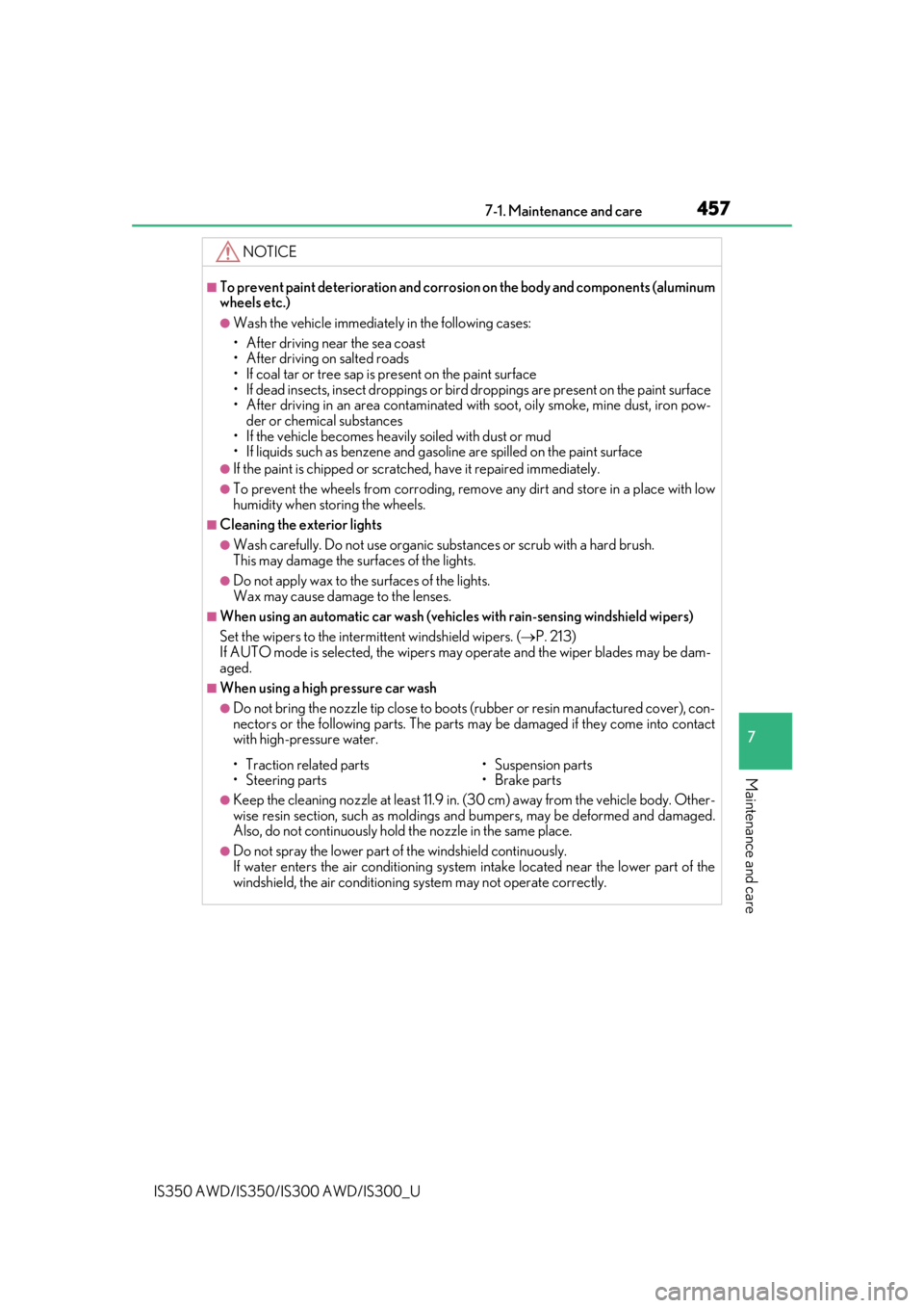 Lexus IS300 2020   / LEXUS 2020 IS300,IS350  (OM53F29U) Owners Guide 4577-1. Maintenance and care
7
Maintenance and care
IS350 AWD/IS350/IS300 AWD/IS300_U
NOTICE
■To prevent paint deterioration and corrosion on the body and components (aluminum
wheels etc.)
●Wash t