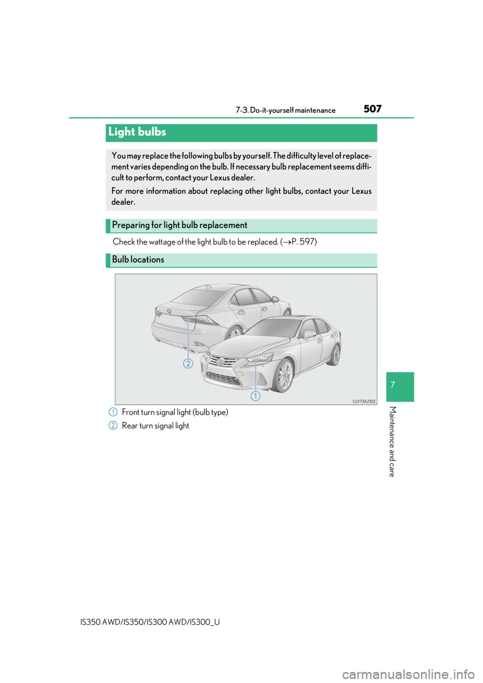 Lexus IS300 2020  Owners Manual / LEXUS 2020 IS300,IS350 OWNERS MANUAL (OM53F29U) 5077-3. Do-it-yourself maintenance
7
Maintenance and care
IS350 AWD/IS350/IS300 AWD/IS300_U
Check the wattage of the light bulb to be replaced. (P. 597)
Light bulbs
You may replace the following bu