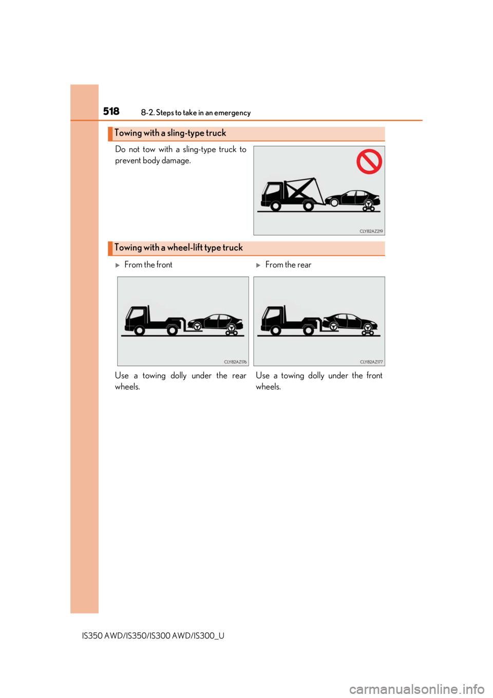 Lexus IS300 2020 Owners Manual / LEXUS 2020 IS300,IS350 OWNERS MANUAL (OM53F29U) 5188-2. Steps to take in an emergency
IS350 AWD/IS350/IS300 AWD/IS300_U
Do not tow with a sling-type truck to
prevent body damage.
Towing with a sling-type truck
Towing with a wheel-lift type truck
Lexus IS300 2020 Owners Manual / LEXUS 2020 IS300,IS350 OWNERS MANUAL (OM53F29U) 5188-2. Steps to take in an emergency
IS350 AWD/IS350/IS300 AWD/IS300_U
Do not tow with a sling-type truck to
prevent body damage.
Towing with a sling-type truck
Towing with a wheel-lift type truck