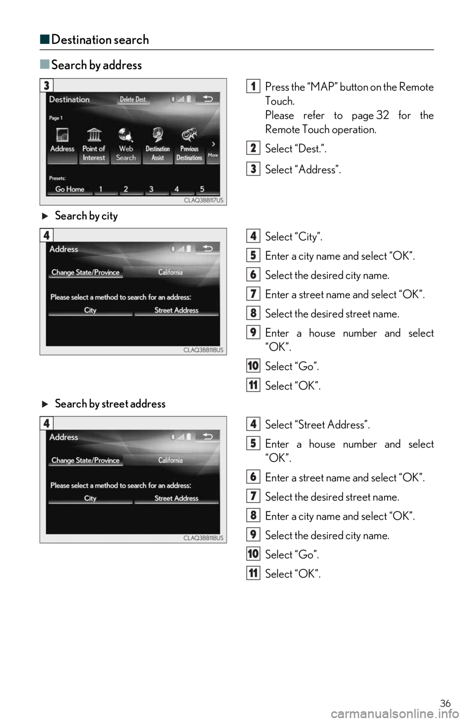 Lexus IS300 2020   / LEXUS 2020 IS300,IS350  QUICK GUIDE (OM53F44U) Owners Guide 36
■Destination search
■
Search by address
Press the “MAP” button on the Remote  
Touch.
Please refer to page 32 for the  
Remote Touch operation.
Select “Dest.”.
Select “Address”.
 Se