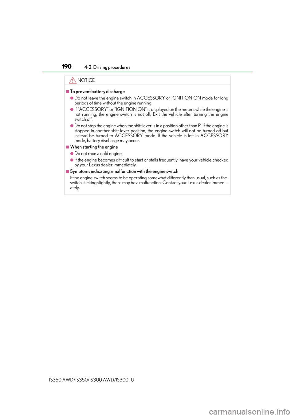 Lexus IS300 2019  Owners Manual / 2019 IS300,IS350 OWNERS MANUAL (OM53E71U) 1904-2. Driving procedures
IS350 AWD/IS350/IS300 AWD/IS300_U
NOTICE
■To prevent battery discharge
●Do not leave the engine switch in AC CESSORY or IGNITION ON mode for long
periods of time without