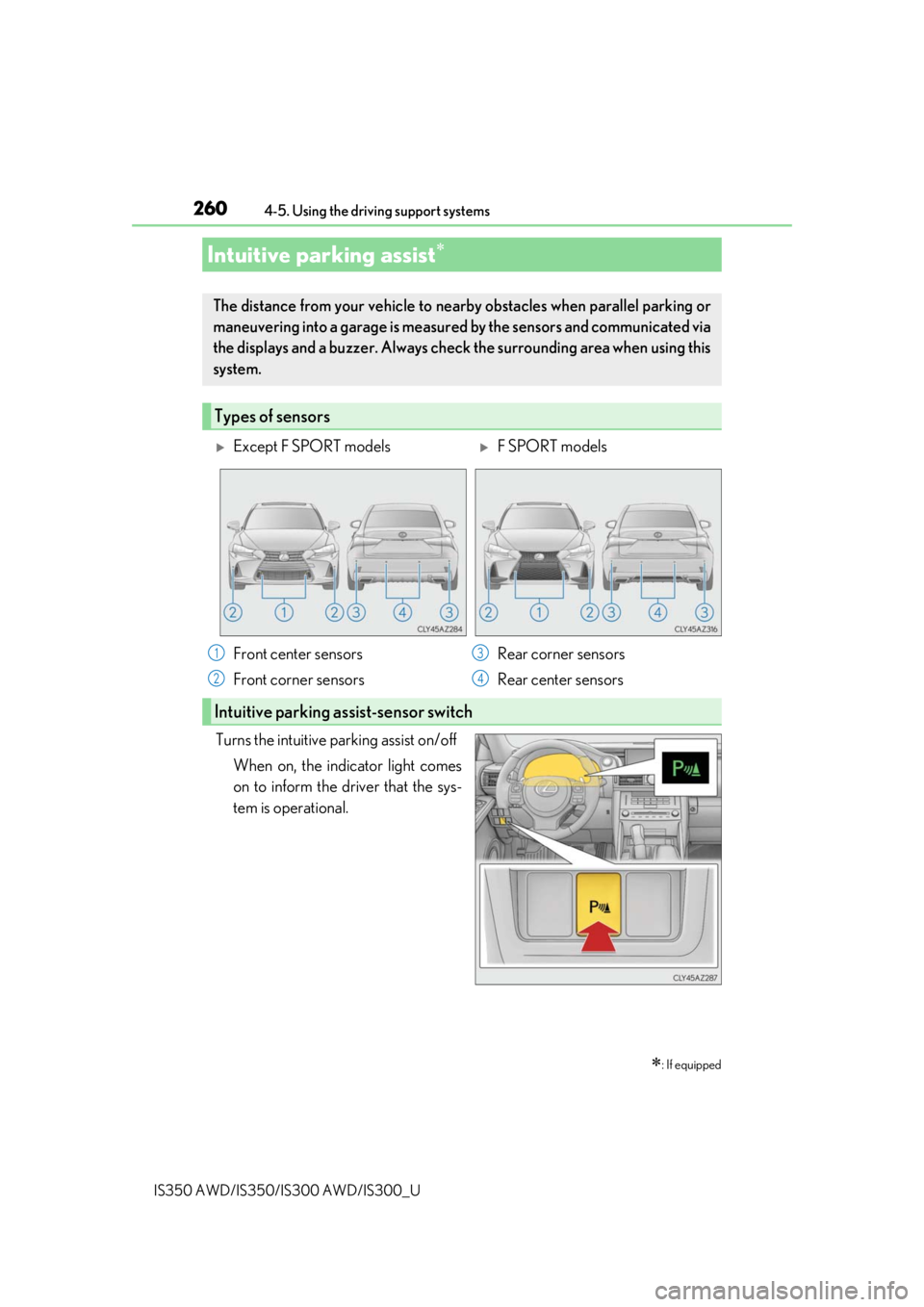 Lexus IS300 2019 Owners Manual / 2019 IS300,IS350 OWNERS MANUAL (OM53E71U) 2604-5. Using the driving support systems
IS350 AWD/IS350/IS300 AWD/IS300_U
Turns the intuitive parking assist on/off When on, the indicator light comes
on to inform the driver that the sys-
tem is op Lexus IS300 2019 Owners Manual / 2019 IS300,IS350 OWNERS MANUAL (OM53E71U) 2604-5. Using the driving support systems
IS350 AWD/IS350/IS300 AWD/IS300_U
Turns the intuitive parking assist on/off When on, the indicator light comes
on to inform the driver that the sys-
tem is op