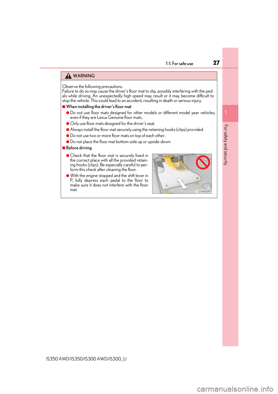 Lexus IS300 2019   / 2019 IS300,IS350  (OM53E71U) Owners Guide 271-1. For safe use
1
For safety and security
IS350 AWD/IS350/IS300 AWD/IS300_U
WARNING
Observe the following precautions. 
Failure to do so may cause the drivers floor mat to slip, possibly interfer