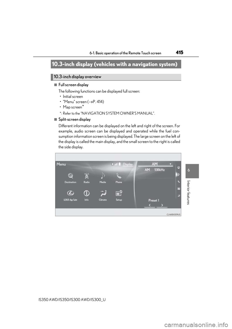 Lexus IS300 2019 Owners Manual / 2019 IS300,IS350 OWNERS MANUAL (OM53E71U) 4156-1. Basic operation of the Remote Touch screen
6
Interior features
IS350 AWD/IS350/IS300 AWD/IS300_U
■Full screen display
The following functions can be displayed full screen:• Initial screen
Lexus IS300 2019 Owners Manual / 2019 IS300,IS350 OWNERS MANUAL (OM53E71U) 4156-1. Basic operation of the Remote Touch screen
6
Interior features
IS350 AWD/IS350/IS300 AWD/IS300_U
■Full screen display
The following functions can be displayed full screen:• Initial screen