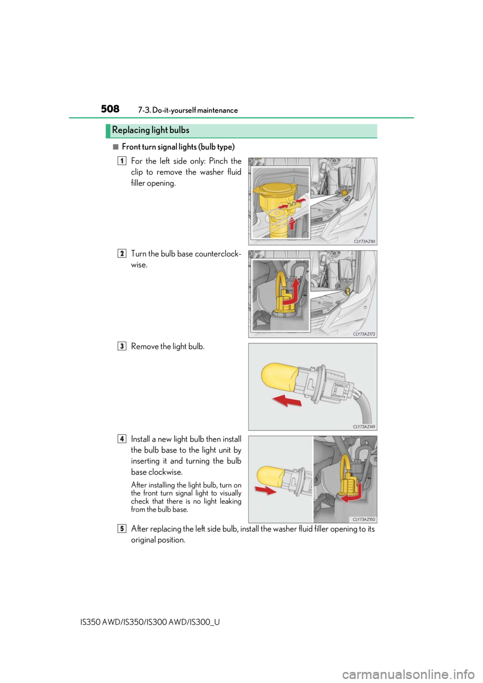 Lexus IS300 2019   / 2019 IS300,IS350  (OM53E71U) User Guide 5087-3. Do-it-yourself maintenance
IS350 AWD/IS350/IS300 AWD/IS300_U
■Front turn signal lights (bulb type) For the left side only: Pinch the
clip to remove the washer fluid
filler opening.
Turn the 