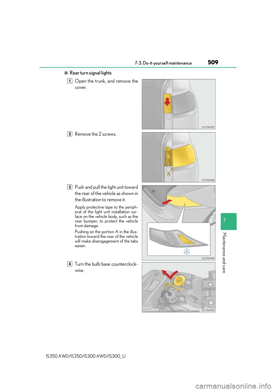 Lexus IS300 2019   / 2019 IS300,IS350  (OM53E71U) User Guide 5097-3. Do-it-yourself maintenance
7
Maintenance and care
IS350 AWD/IS350/IS300 AWD/IS300_U
■Rear turn signal lightsOpen the trunk, and remove the
cover.
Remove the 2 screws.
Push and pull the light