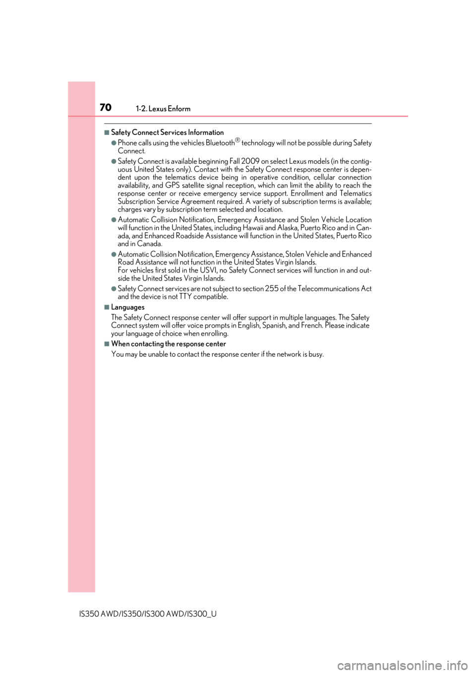 Lexus IS300 2019  Owners Manual / 2019 IS300,IS350 OWNERS MANUAL (OM53E71U) 701-2. Lexus Enform
IS350 AWD/IS350/IS300 AWD/IS300_U
■Safety Connect Services Information
●Phone calls using the vehicles Bluetooth® technology will not be possible during Safety
Connect.
●Saf