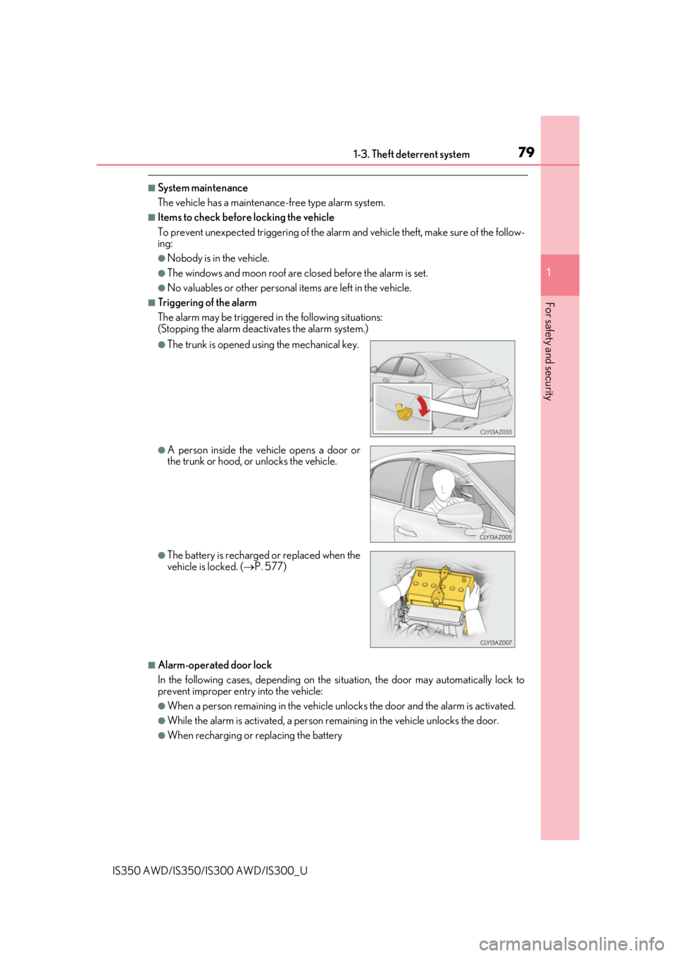 Lexus IS300 2019  Owners Manual / 2019 IS300,IS350 OWNERS MANUAL (OM53E71U) 791-3. Theft deterrent system
1
For safety and security
IS350 AWD/IS350/IS300 AWD/IS300_U
■System maintenance
The vehicle has a maintenance-free type alarm system.
■Items to check before locking t
