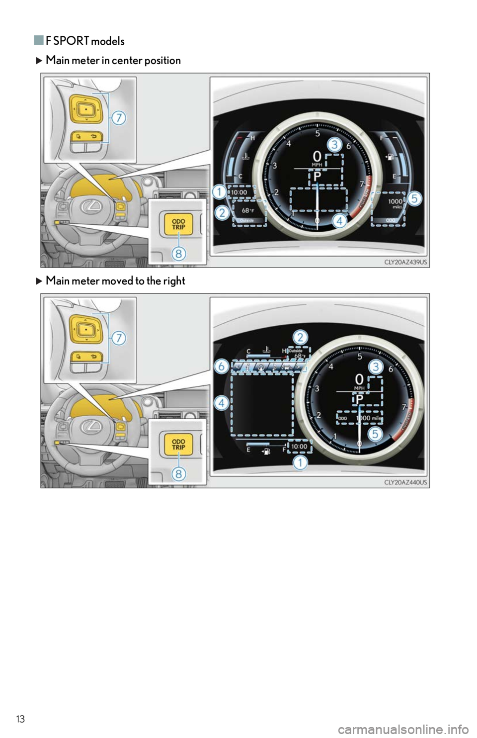 Lexus IS300 2019   / LEXUS 2019 IS300,IS350  QUICK GUIDE (OM53E86U) User Guide 13
■F SPORT models
 Main meter in center position
 Main meter moved to the right 