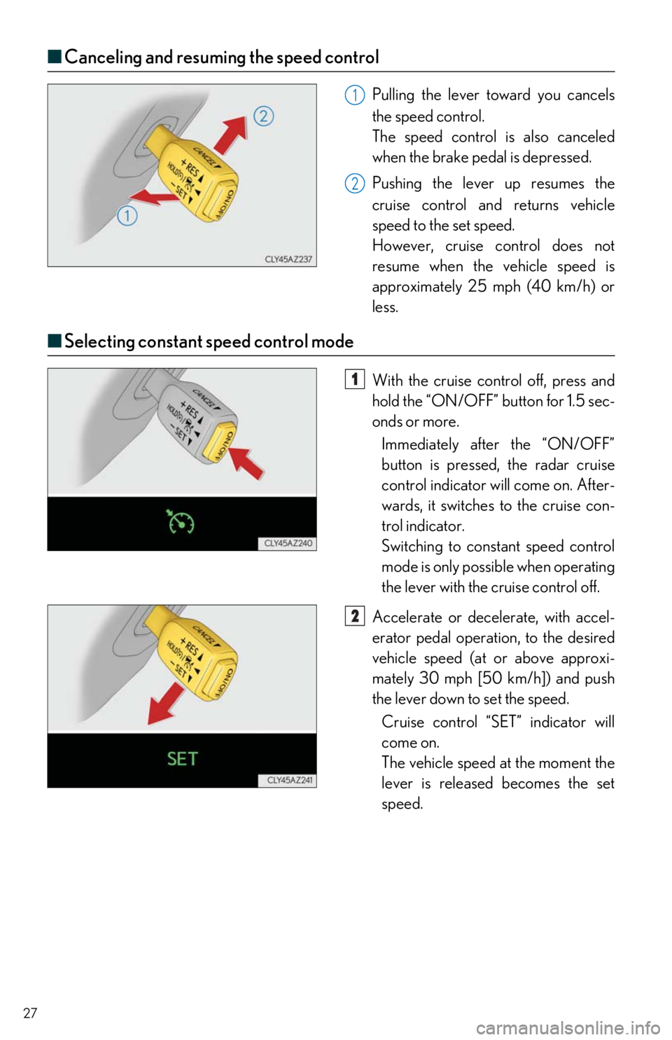 Lexus IS300 2019  Owners Manual / LEXUS 2019 IS300,IS350 OWNERS MANUAL QUICK GUIDE (OM53E86U) 27
■Canceling and resuming the speed control
Pulling the lever toward you cancels  
the speed control.
The speed control is also canceled  
when the brake pedal is depressed.
Pushing the lever up re