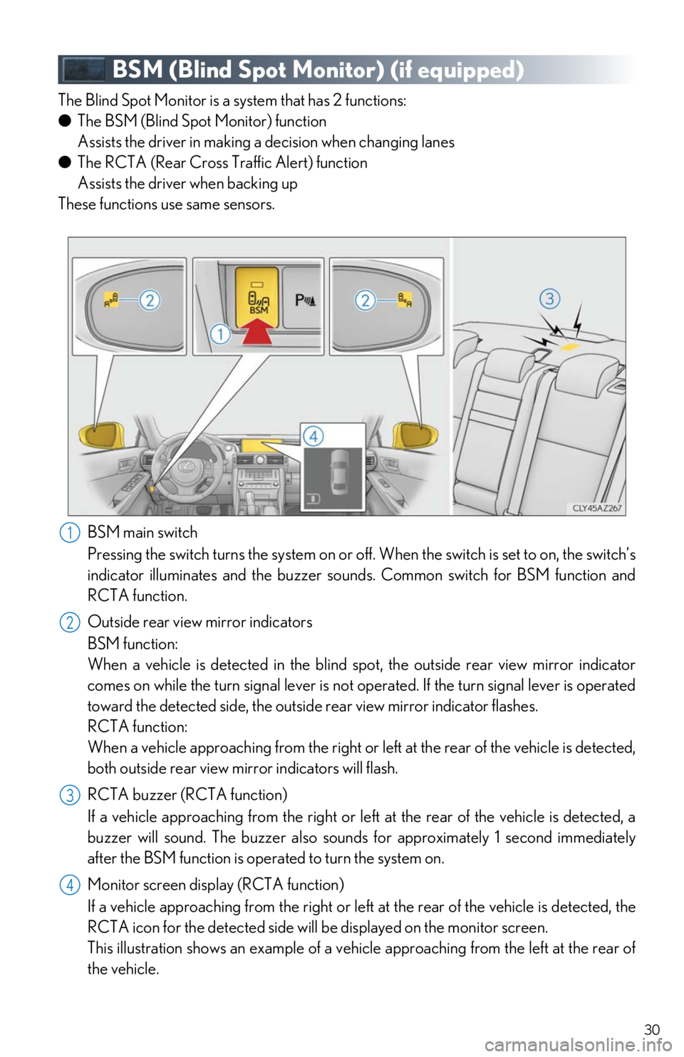 Lexus IS300 2019 Owners Manual / LEXUS 2019 IS300,IS350 OWNERS MANUAL QUICK GUIDE (OM53E86U) 30
BSM (Blind Spot Monitor) (if equipped)
The Blind Spot Monitor is a system that has 2 functions:
● The BSM (Blind Spot Monitor) function
Assists the driver in making a decision when changin Lexus IS300 2019 Owners Manual / LEXUS 2019 IS300,IS350 OWNERS MANUAL QUICK GUIDE (OM53E86U) 30
BSM (Blind Spot Monitor) (if equipped)
The Blind Spot Monitor is a system that has 2 functions:
● The BSM (Blind Spot Monitor) function
Assists the driver in making a decision when changin