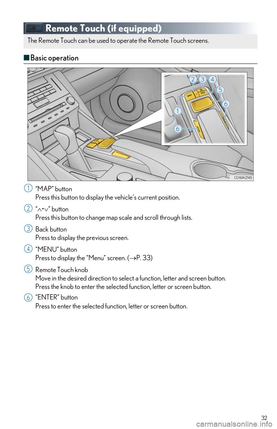 Lexus IS300 2019 / LEXUS 2019 IS300,IS350 QUICK GUIDE (OM53E86U) User Guide 32
Remote Touch (if equipped)
■Basic operation
“MAP” button
Press this button to display the vehicle’s current position.
“ • ” button
Press this button to change map scale and scr Lexus IS300 2019 / LEXUS 2019 IS300,IS350 QUICK GUIDE (OM53E86U) User Guide 32
Remote Touch (if equipped)
■Basic operation
“MAP” button
Press this button to display the vehicle’s current position.
“ • ” button
Press this button to change map scale and scr