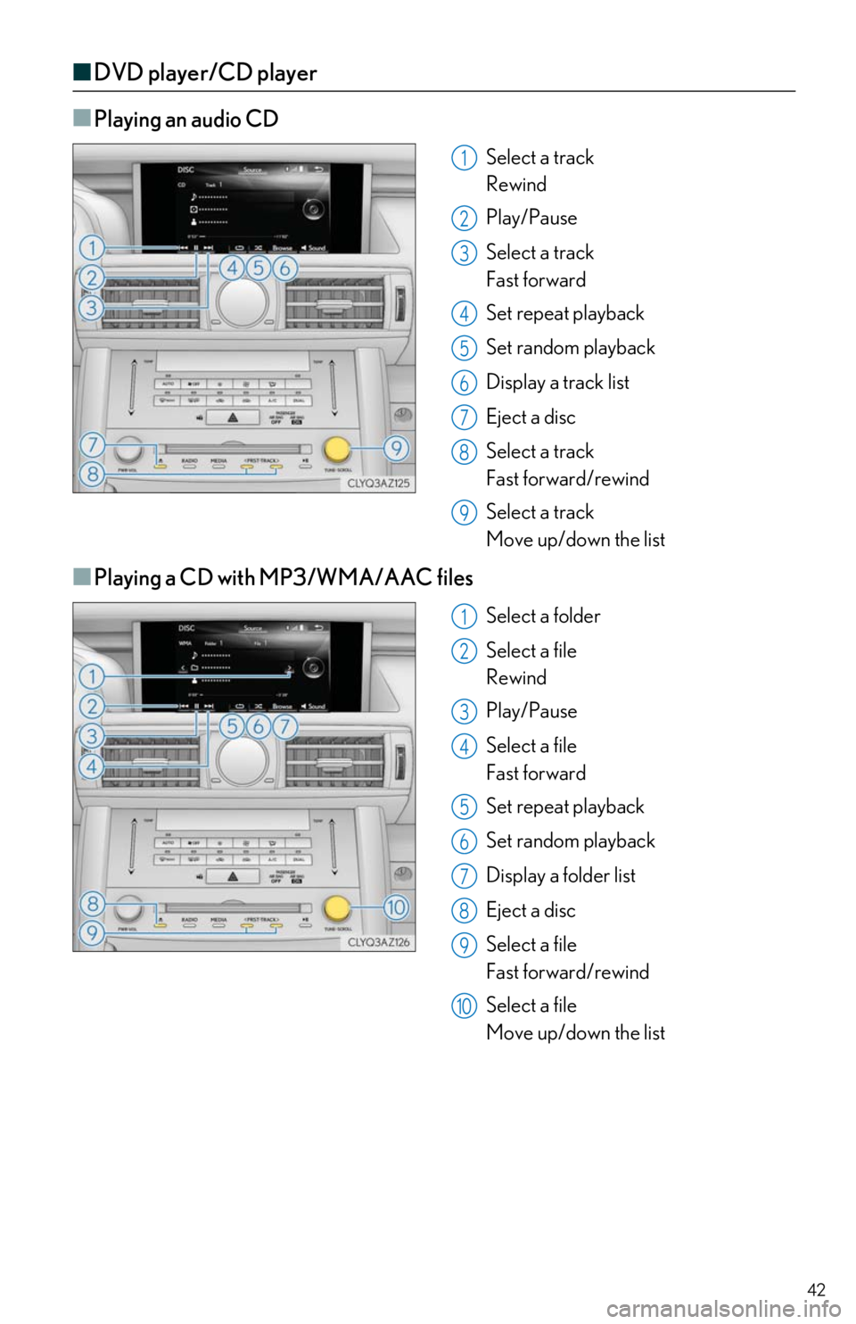 Lexus IS300 2019 / LEXUS 2019 IS300,IS350 QUICK GUIDE (OM53E86U) Owners Guide 42
■DVD player/CD player
■
Playing an audio CD
Select a track
Rewind
Play/Pause
Select a track
Fast forward
Set repeat playback
Set random playback
Display a track list
Eject a disc
Select Lexus IS300 2019 / LEXUS 2019 IS300,IS350 QUICK GUIDE (OM53E86U) Owners Guide 42
■DVD player/CD player
■
Playing an audio CD
Select a track
Rewind
Play/Pause
Select a track
Fast forward
Set repeat playback
Set random playback
Display a track list
Eject a disc
Select