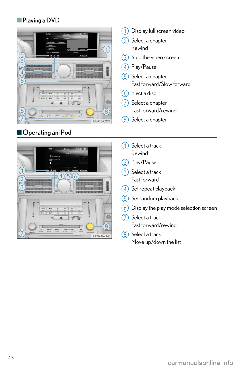 Lexus IS300 2019 / LEXUS 2019 IS300,IS350 QUICK GUIDE (OM53E86U) Owners Guide 43
■Playing a DVD
Display full screen video
Select a chapter
Rewind
Stop the video screen
Play/Pause
Select a chapter
Fast forward/Slow forward
Eject a disc
Select a chapter
Fast forward Lexus IS300 2019 / LEXUS 2019 IS300,IS350 QUICK GUIDE (OM53E86U) Owners Guide 43
■Playing a DVD
Display full screen video
Select a chapter
Rewind
Stop the video screen
Play/Pause
Select a chapter
Fast forward/Slow forward
Eject a disc
Select a chapter
Fast forward