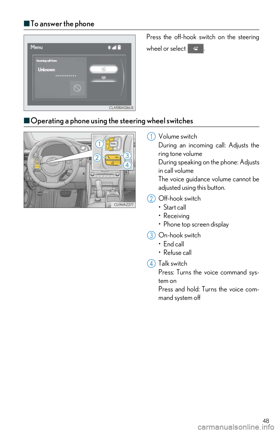 Lexus IS300 2019 / LEXUS 2019 IS300,IS350 QUICK GUIDE (OM53E86U) Owners Guide 48
■To answer the phone
Press the off-hook sw itch on the steering
wheel or select .
■ Operating a phone using the steering wheel switches
Volume switch
During an incoming call: Adjusts the
ri Lexus IS300 2019 / LEXUS 2019 IS300,IS350 QUICK GUIDE (OM53E86U) Owners Guide 48
■To answer the phone
Press the off-hook sw itch on the steering
wheel or select .
■ Operating a phone using the steering wheel switches
Volume switch
During an incoming call: Adjusts the
ri