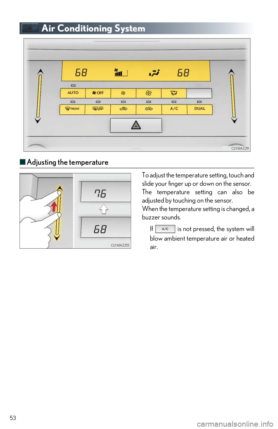Lexus IS300 2019 / LEXUS 2019 IS300,IS350 QUICK GUIDE (OM53E86U) Workshop Manual 53
Air Conditioning System
■Adjusting the temperature
To adjust the temperature setting, touch and
slide your finger up or down on the sensor.
The temperature setting can also be
adjusted by tou Lexus IS300 2019 / LEXUS 2019 IS300,IS350 QUICK GUIDE (OM53E86U) Workshop Manual 53
Air Conditioning System
■Adjusting the temperature
To adjust the temperature setting, touch and
slide your finger up or down on the sensor.
The temperature setting can also be
adjusted by tou