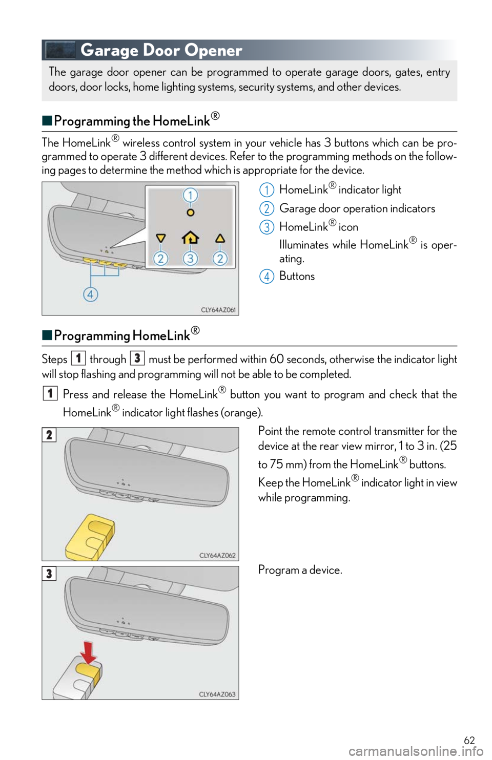 Lexus IS300 2019 Owners Manual / LEXUS 2019 IS300,IS350 OWNERS MANUAL QUICK GUIDE (OM53E86U) 62
Garage Door Opener
■Programming the HomeLink®
The HomeLink® wireless control system in your ve hicle has 3 buttons which can be pro-
grammed to operate 3 different devices. Refe r to the progra Lexus IS300 2019 Owners Manual / LEXUS 2019 IS300,IS350 OWNERS MANUAL QUICK GUIDE (OM53E86U) 62
Garage Door Opener
■Programming the HomeLink®
The HomeLink® wireless control system in your ve hicle has 3 buttons which can be pro-
grammed to operate 3 different devices. Refe r to the progra