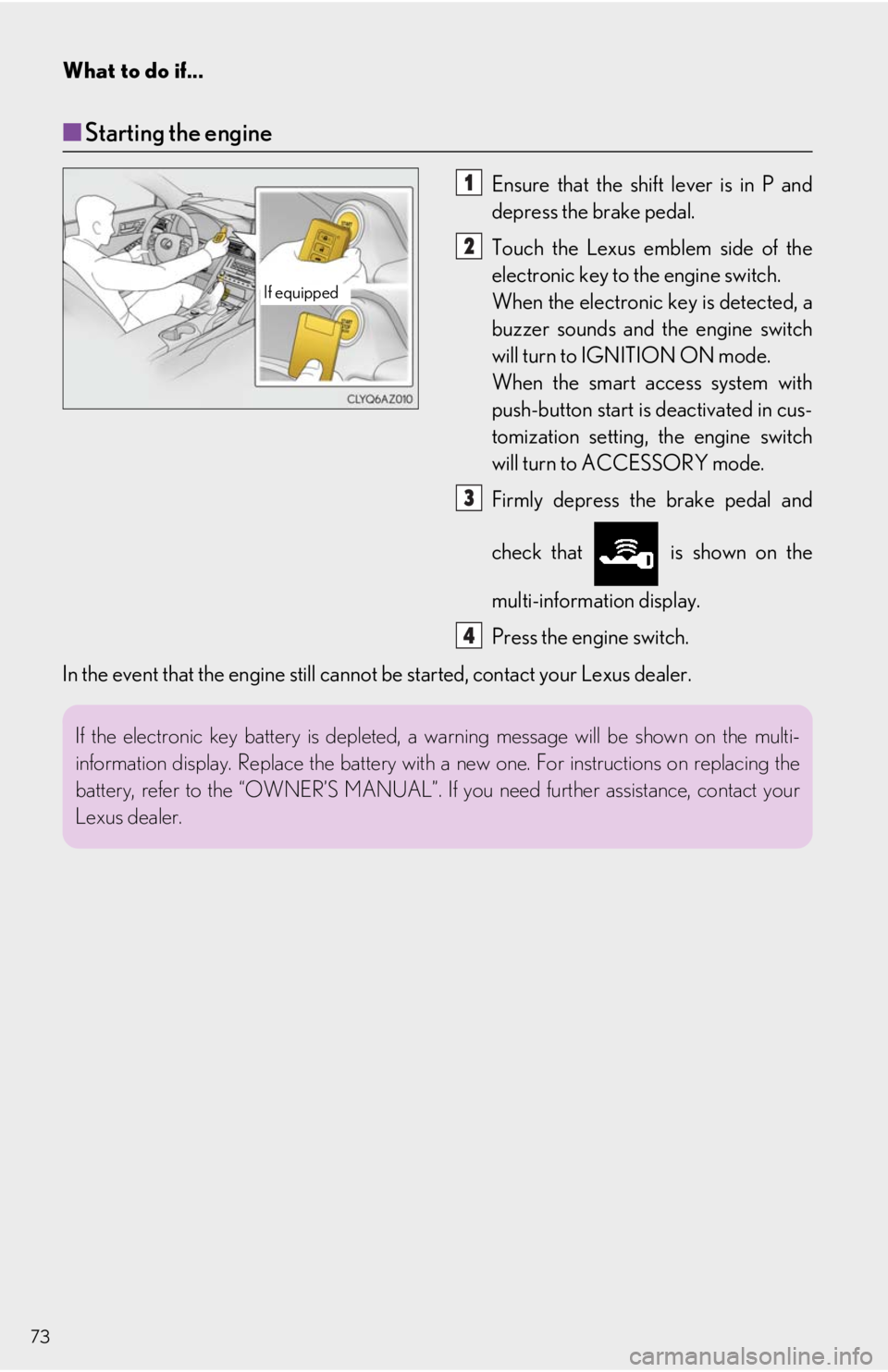 Lexus IS300 2019 / LEXUS 2019 IS300,IS350 QUICK GUIDE (OM53E86U) Owners Guide What to do if...
73
■Starting the engine
Ensure that the shif t lever is in P and
depress the brake pedal.
Touch the Lexus emblem side of the
electronic key to the engine switch.
When the electr Lexus IS300 2019 / LEXUS 2019 IS300,IS350 QUICK GUIDE (OM53E86U) Owners Guide What to do if...
73
■Starting the engine
Ensure that the shif t lever is in P and
depress the brake pedal.
Touch the Lexus emblem side of the
electronic key to the engine switch.
When the electr