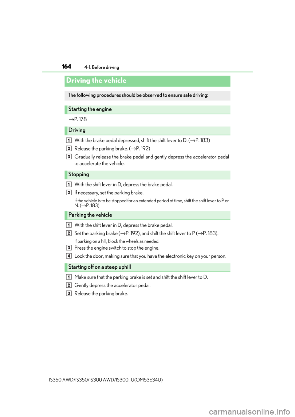 Lexus IS300 2018  Owners Manual / LEXUS 2018 IS300,IS350 OWNERS MANUAL (OM53E34U) 164
IS350 AWD/IS350/IS300 AWD/IS300_U(OM53E34U)
4-1. Before driving
→
P. 178
With the brake pedal depressed, shift the shift lever to D. ( →P. 183)
Release the parking brake. ( →P. 192)
Graduall