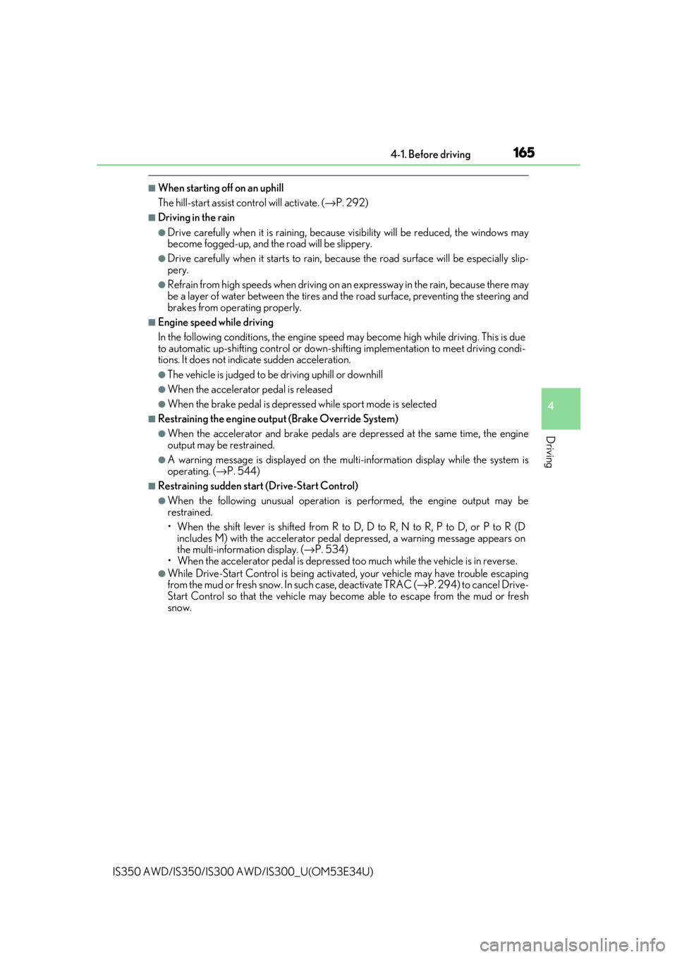 Lexus IS300 2018  Owners Manual / LEXUS 2018 IS300,IS350 OWNERS MANUAL (OM53E34U) 1654-1. Before driving
4
Driving
IS350 AWD/IS350/IS300 AWD/IS300_U(OM53E34U)
■When starting off on an uphill
The hill-start assist control will activate. ( →P. 292)
■Driving in the rain
●Drive