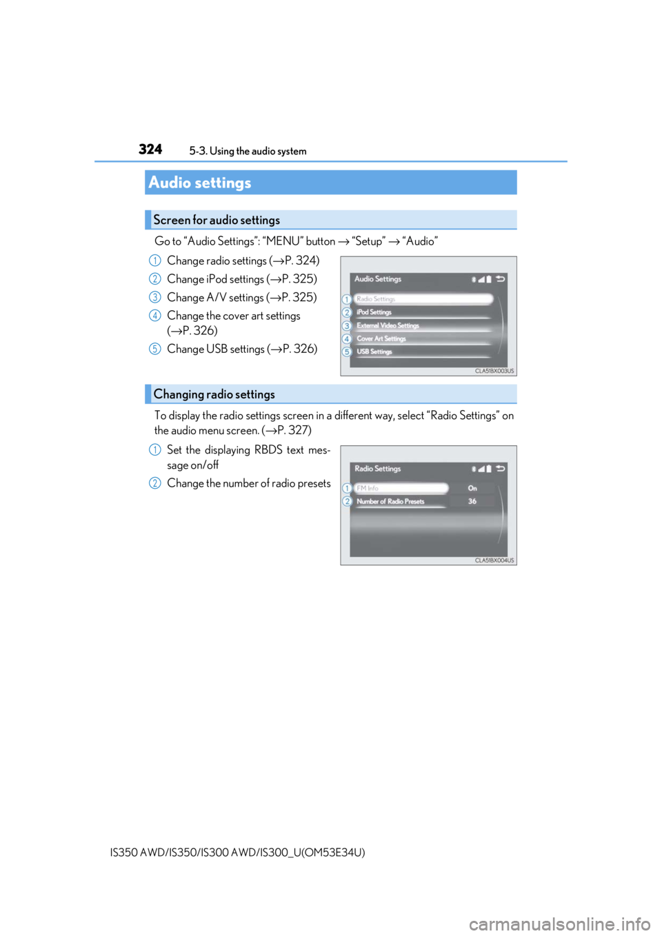 Lexus IS300 2018  Owners Manual / LEXUS 2018 IS300,IS350 OWNERS MANUAL (OM53E34U) 3245-3. Using the audio system
IS350 AWD/IS350/IS300  AWD/IS300_U(OM53E34U)
Go to “Audio Settings”: “MENU” button  → “Setup”  → “Audio”
Change radio settings (→ P. 324)
Change iP