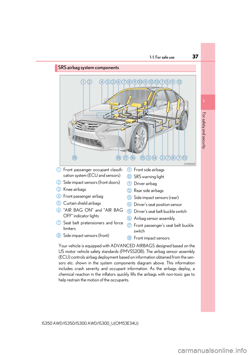 Lexus IS300 2018  Owners Manual / LEXUS 2018 IS300,IS350 OWNERS MANUAL (OM53E34U) 371-1. For safe use
1
For safety and security
IS350 AWD/IS350/IS300 AWD/IS300_U(OM53E34U)
Your vehicle is equipped with ADVA NCED AIRBAGS designed based on the
US motor vehicle safety standards (F MVS