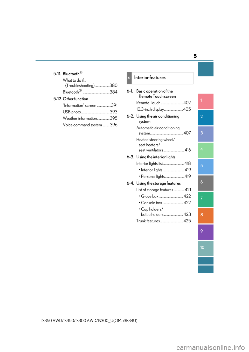 Lexus IS300 2018  Owners Manual / LEXUS 2018 IS300,IS350 OWNERS MANUAL (OM53E34U) 5
1
9 8
7 5 4
3
2
10
IS350 AWD/IS350/IS300  AWD/IS300_U(OM53E34U)
6
5-11. Bluetooth®
What to do if... 
(Troubleshooti ng)...................380
Bluetooth
® .................................. 384
5-1