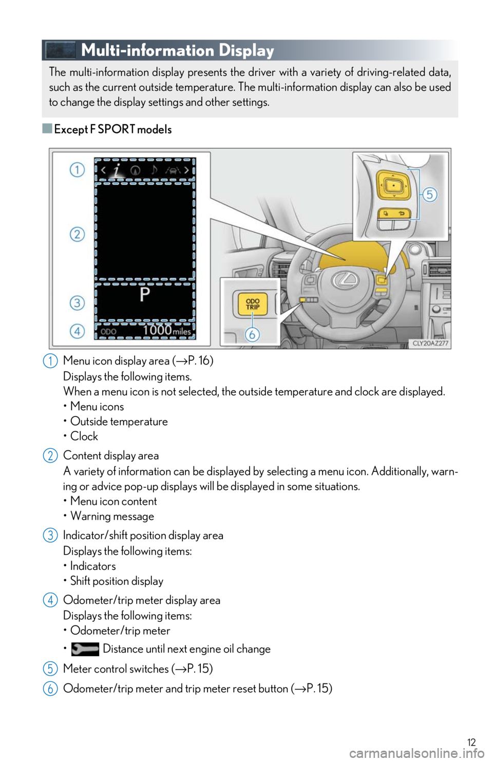 Lexus IS300 2018 / LEXUS 2018 IS300,IS350 QUICK GUIDE (OM53E60U) User Guide 12
Multi-information Display
■Except F SPORT modelsMenu icon display area ( →P. 16)
Displays the following items.
When a menu icon is not selected, the outside temperature and clock are display Lexus IS300 2018 / LEXUS 2018 IS300,IS350 QUICK GUIDE (OM53E60U) User Guide 12
Multi-information Display
■Except F SPORT modelsMenu icon display area ( →P. 16)
Displays the following items.
When a menu icon is not selected, the outside temperature and clock are display