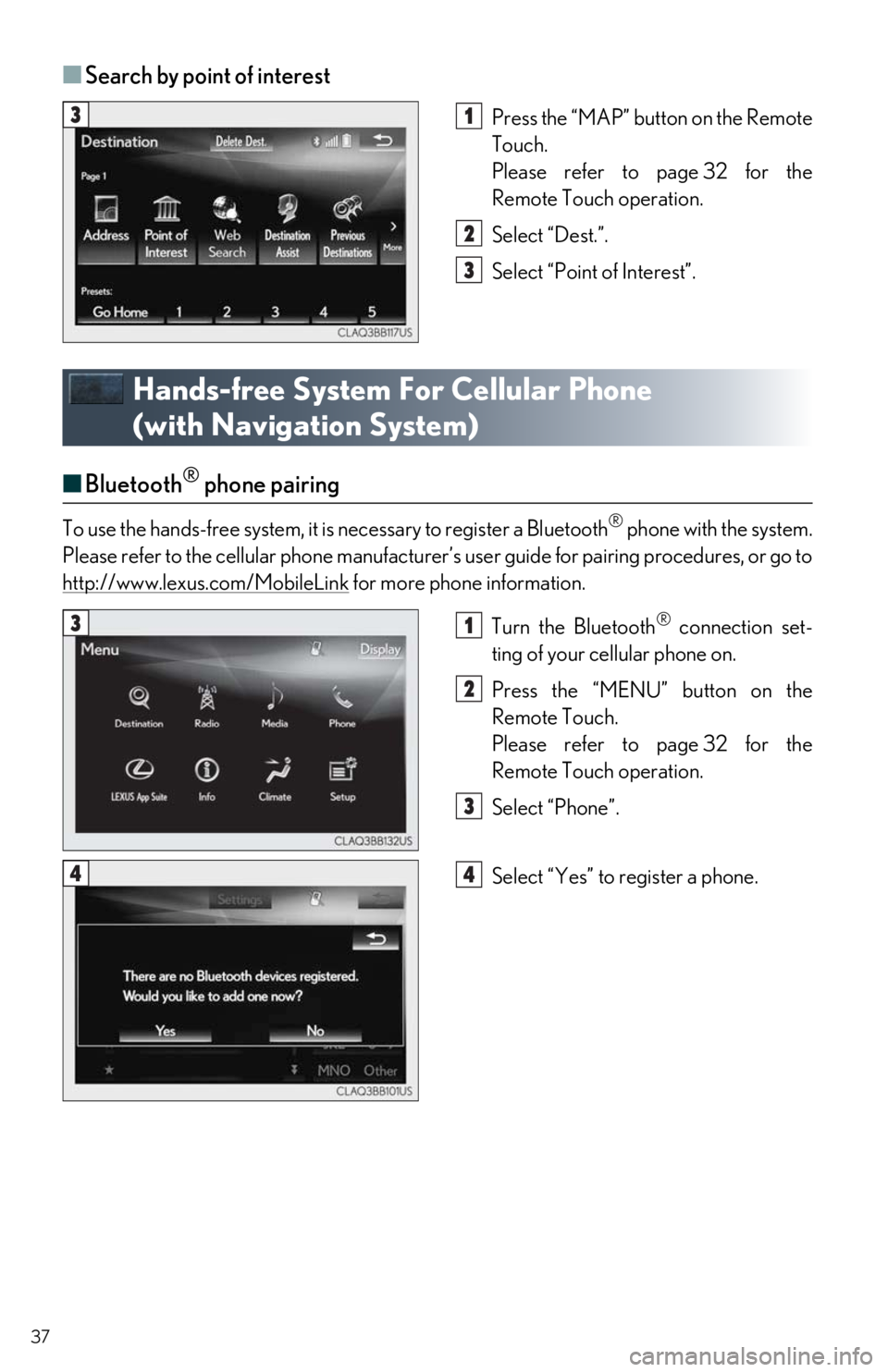 Lexus IS300 2018 / LEXUS 2018 IS300,IS350 QUICK GUIDE (OM53E60U) Owners Guide 37
■Search by point of interest
Press the “MAP” button on the Remote
Touch.
Please refer to page 32 for the
Remote Touch operation.
Select “Dest.”.
Select “Point of Interest”.
Hands-f Lexus IS300 2018 / LEXUS 2018 IS300,IS350 QUICK GUIDE (OM53E60U) Owners Guide 37
■Search by point of interest
Press the “MAP” button on the Remote
Touch.
Please refer to page 32 for the
Remote Touch operation.
Select “Dest.”.
Select “Point of Interest”.
Hands-f