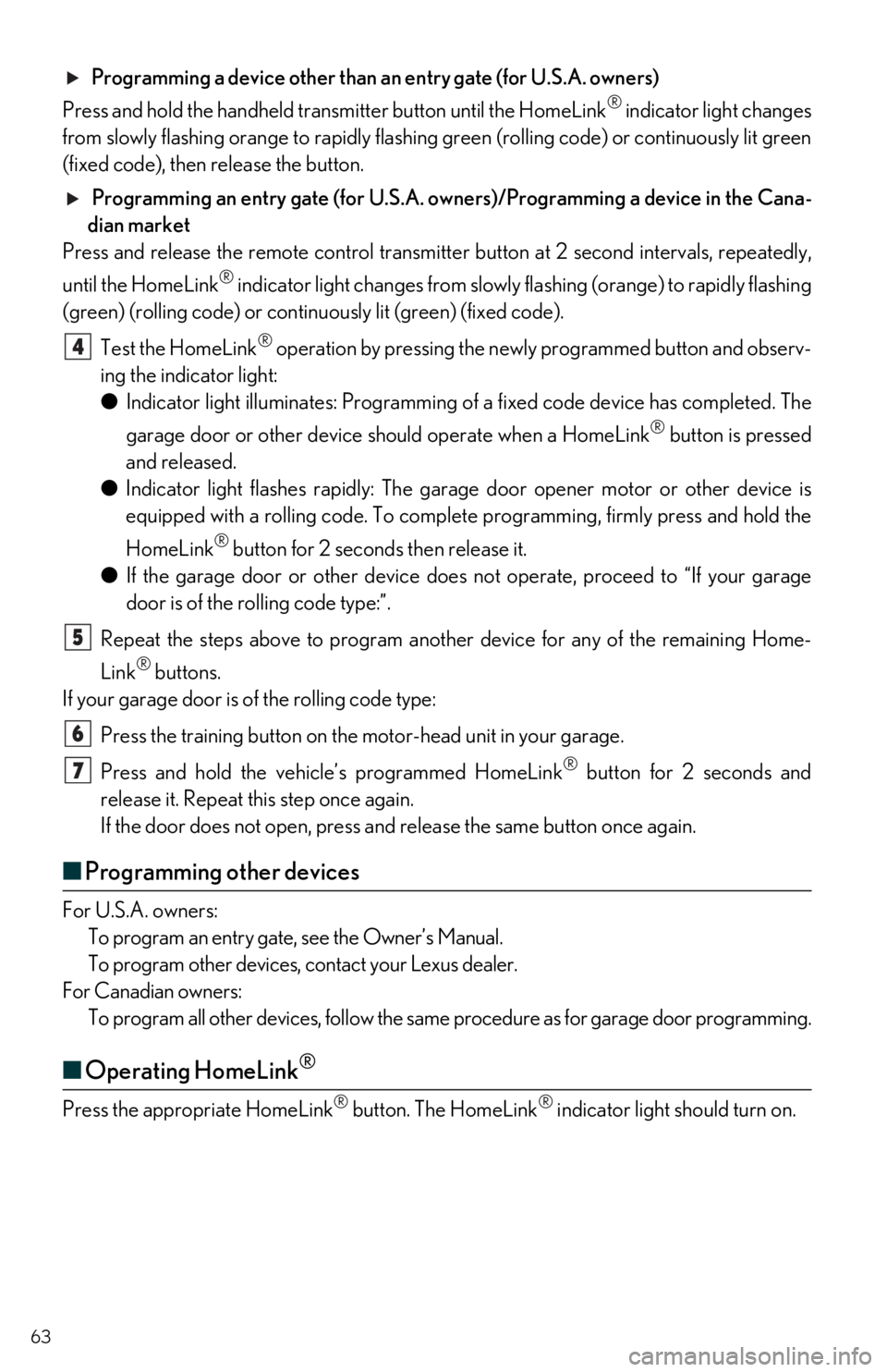 Lexus IS300 2018  Owners Manual / LEXUS 2018 IS300,IS350 OWNERS MANUAL QUICK GUIDE (OM53E60U) 63
 Programming a device other than an entry gate (for U.S.A. owners)
Press and hold the handheld transmitter button until the HomeLink
® indicator light changes  
from slowly flashing orange to rapi