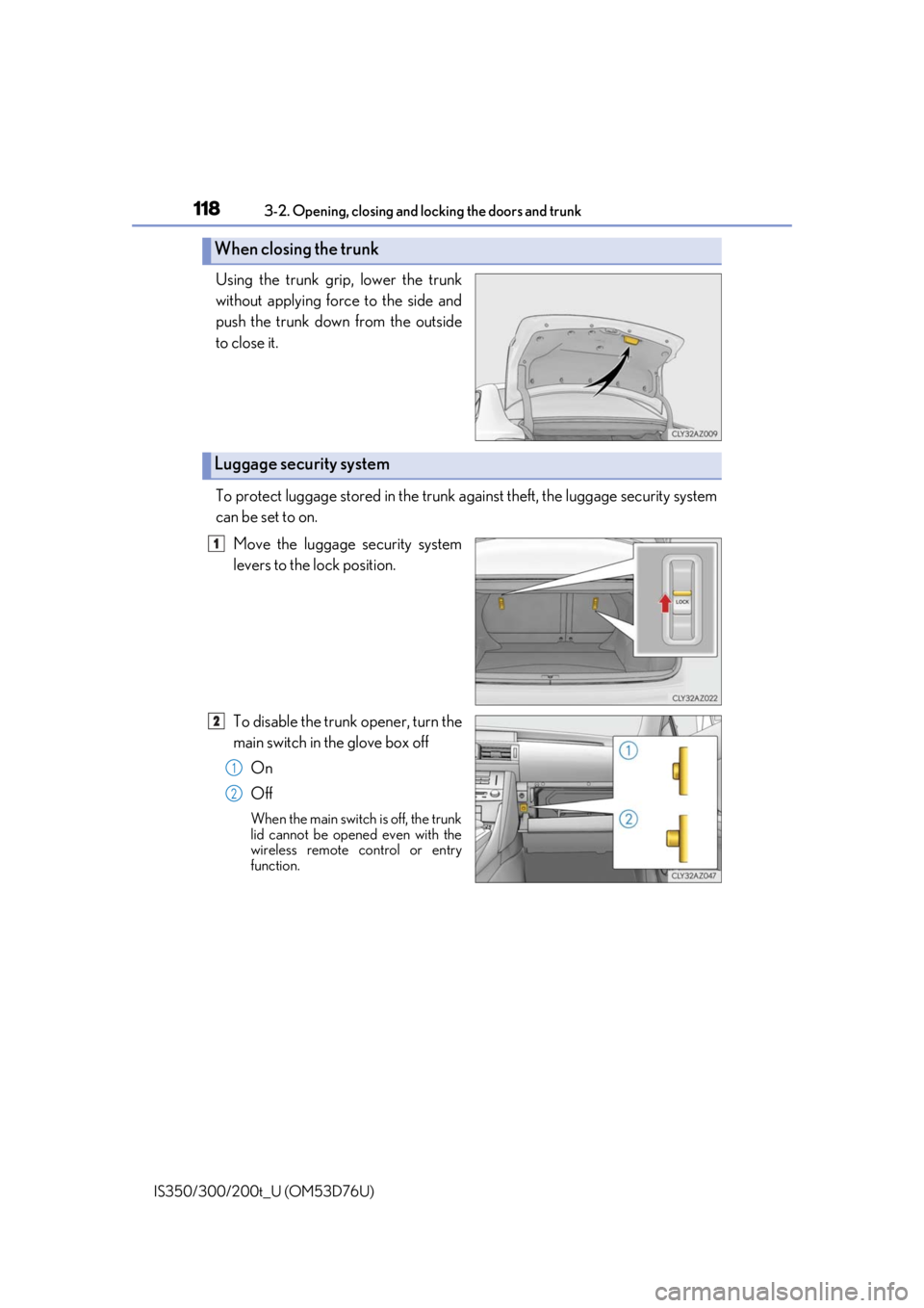 Lexus IS300 2017 Owners Manual / LEXUS 2017 IS200T,IS300,IS350 OWNERS MANUAL (OM53D76U) 1183-2. Opening, closing and locking the doors and trunk
IS350/300/200t_U (OM53D76U)
Using the trunk grip, lower the trunk
without applying force to the side and
push the trunk down from the outside
t Lexus IS300 2017 Owners Manual / LEXUS 2017 IS200T,IS300,IS350 OWNERS MANUAL (OM53D76U) 1183-2. Opening, closing and locking the doors and trunk
IS350/300/200t_U (OM53D76U)
Using the trunk grip, lower the trunk
without applying force to the side and
push the trunk down from the outside
t